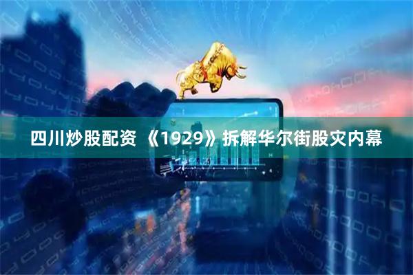 四川炒股配资 《1929》拆解华尔街股灾内幕